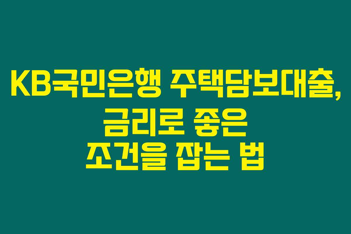KB국민은행 주택담보대출, 금리로 좋은 조건을 잡는 법