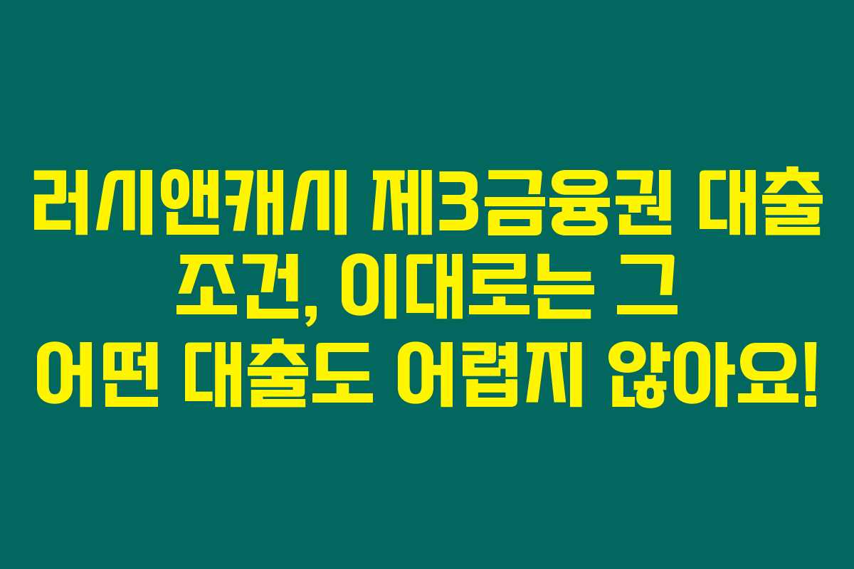 러시앤캐시 제3금융권 대출 조건, 이대로는 그 어떤 대출도 어렵지 않아요! 러시앤캐시 제3금융권 대출 조건, 이대로는 그 어떤 대출도 어렵지 않아요!
