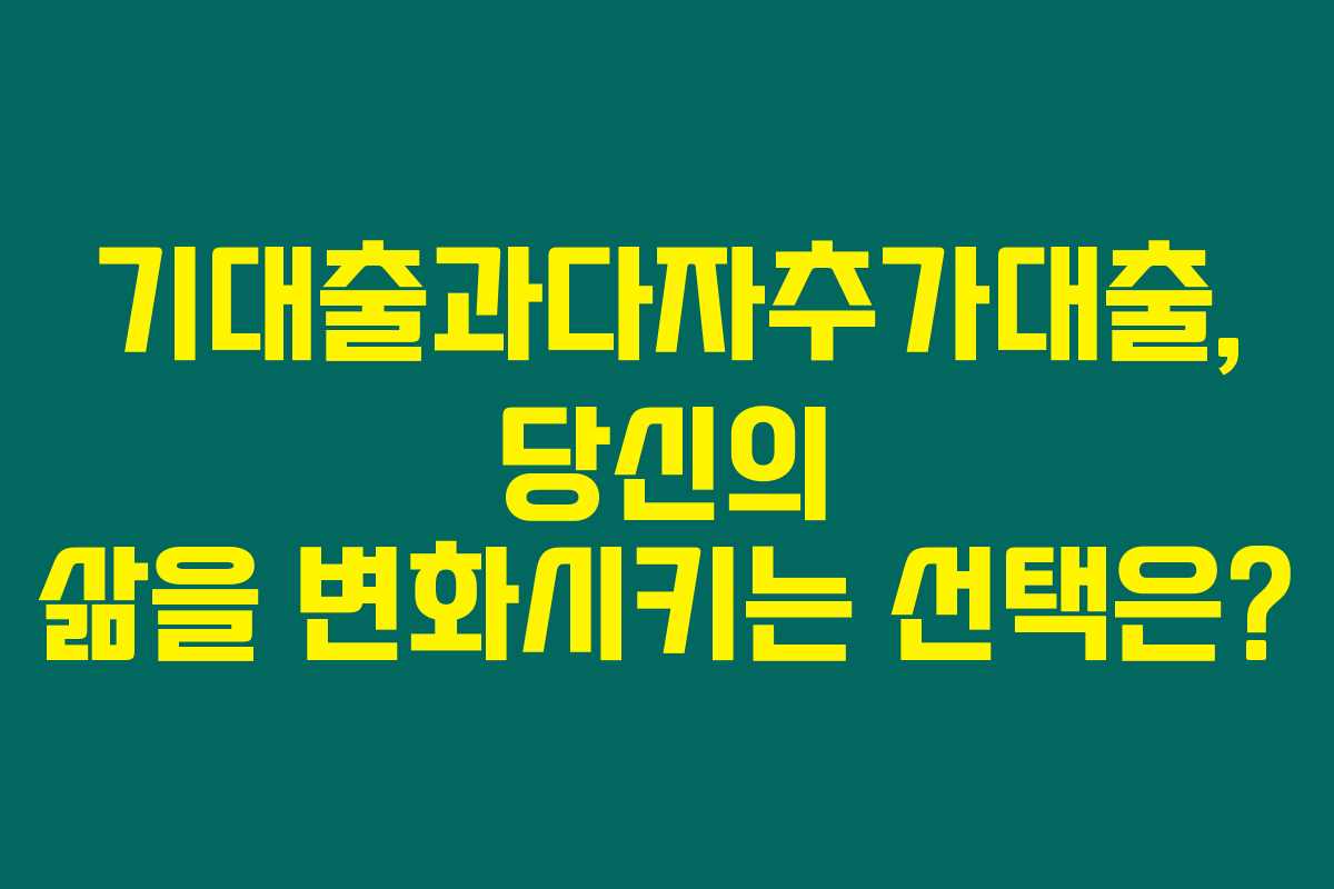 기대출과다자추가대출, 당신의 삶을 변화시키는 선택은? 기대출과다자추가대출, 당신의 삶을 변화시키는 선택은?