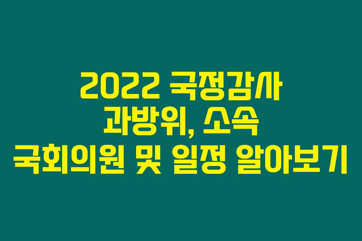 2022 국정감사 과방위, 소속 국회의원 및 일정 알아보기 2022 국정감사 과방위, 소속 국회의원 및 일정 알아보기