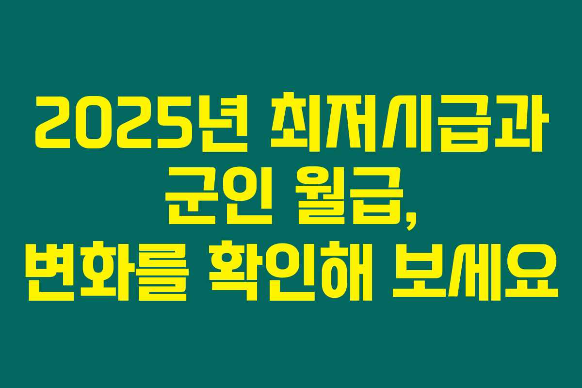 2025년 최저시급과 군인 월급, 변화를 확인해 보세요 2025년 최저시급과 군인 월급, 변화를 확인해 보세요