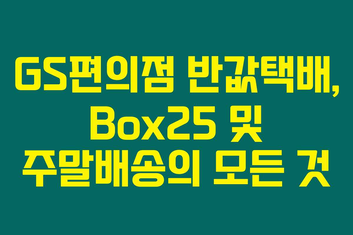 GS편의점 반값택배, Box25 및 주말배송의 모든 것