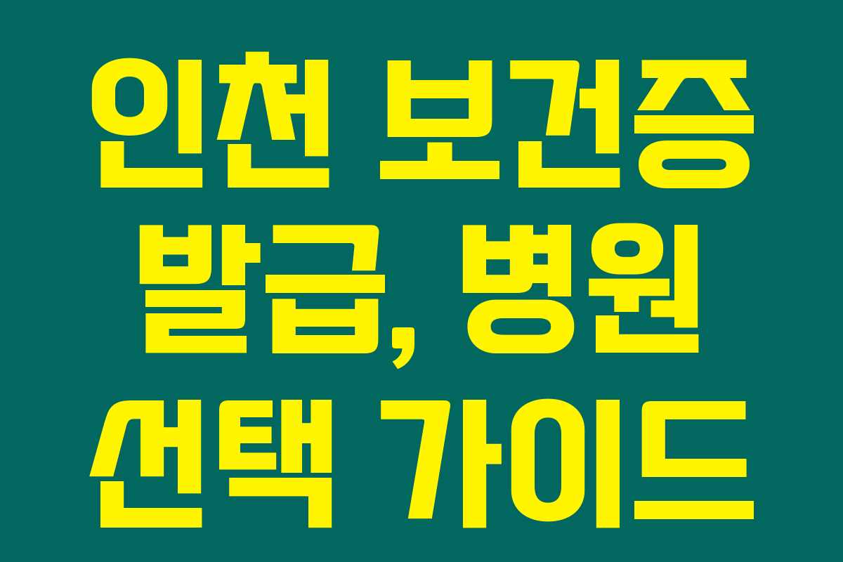 인천 보건증 발급, 병원 선택 가이드