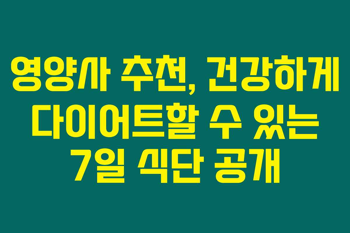 영양사 추천, 건강하게 다이어트할 수 있는 7일 식단 공개 영양사 추천, 건강하게 다이어트할 수 있는 7일 식단 공개