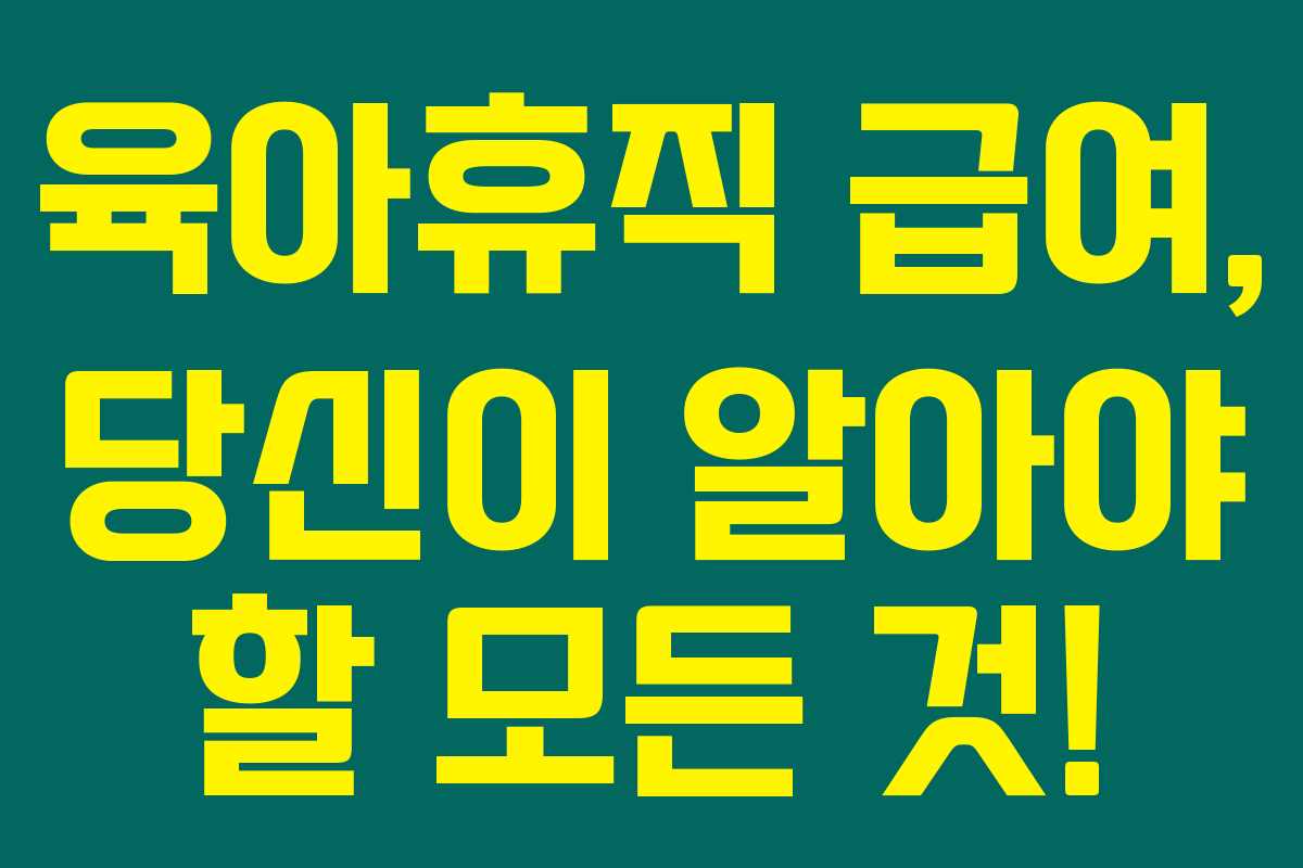 육아휴직 급여, 당신이 알아야 할 모든 것! 육아휴직 급여, 당신이 알아야 할 모든 것!