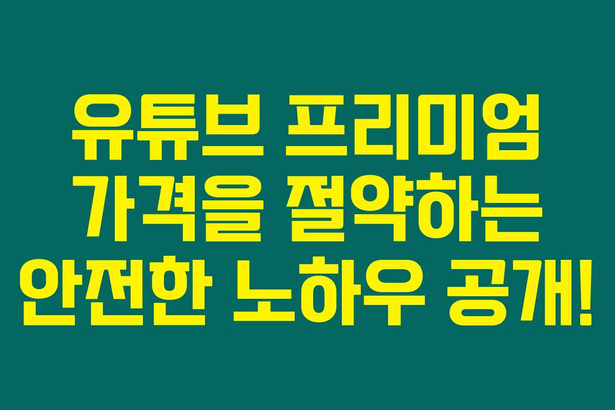 유튜브 프리미엄 가격을 절약하는 안전한 노하우 공개!