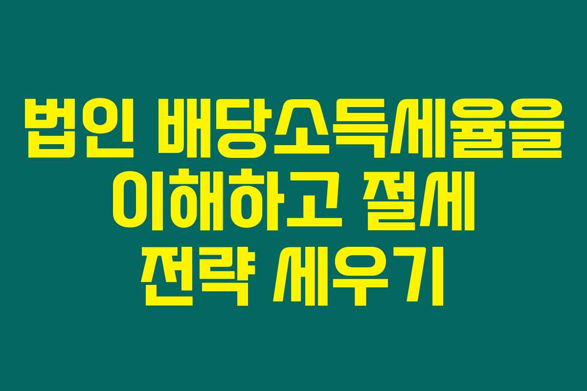 법인 배당소득세율을 이해하고 절세 전략 세우기 법인 배당소득세율을 이해하고 절세 전략 세우기