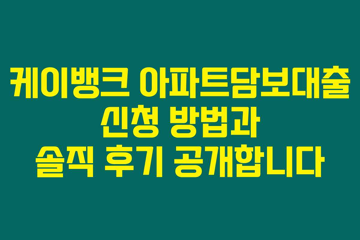 케이뱅크 아파트담보대출 신청 방법과 솔직 후기 공개합니다 케이뱅크 아파트담보대출 신청 방법과 솔직 후기 공개합니다
