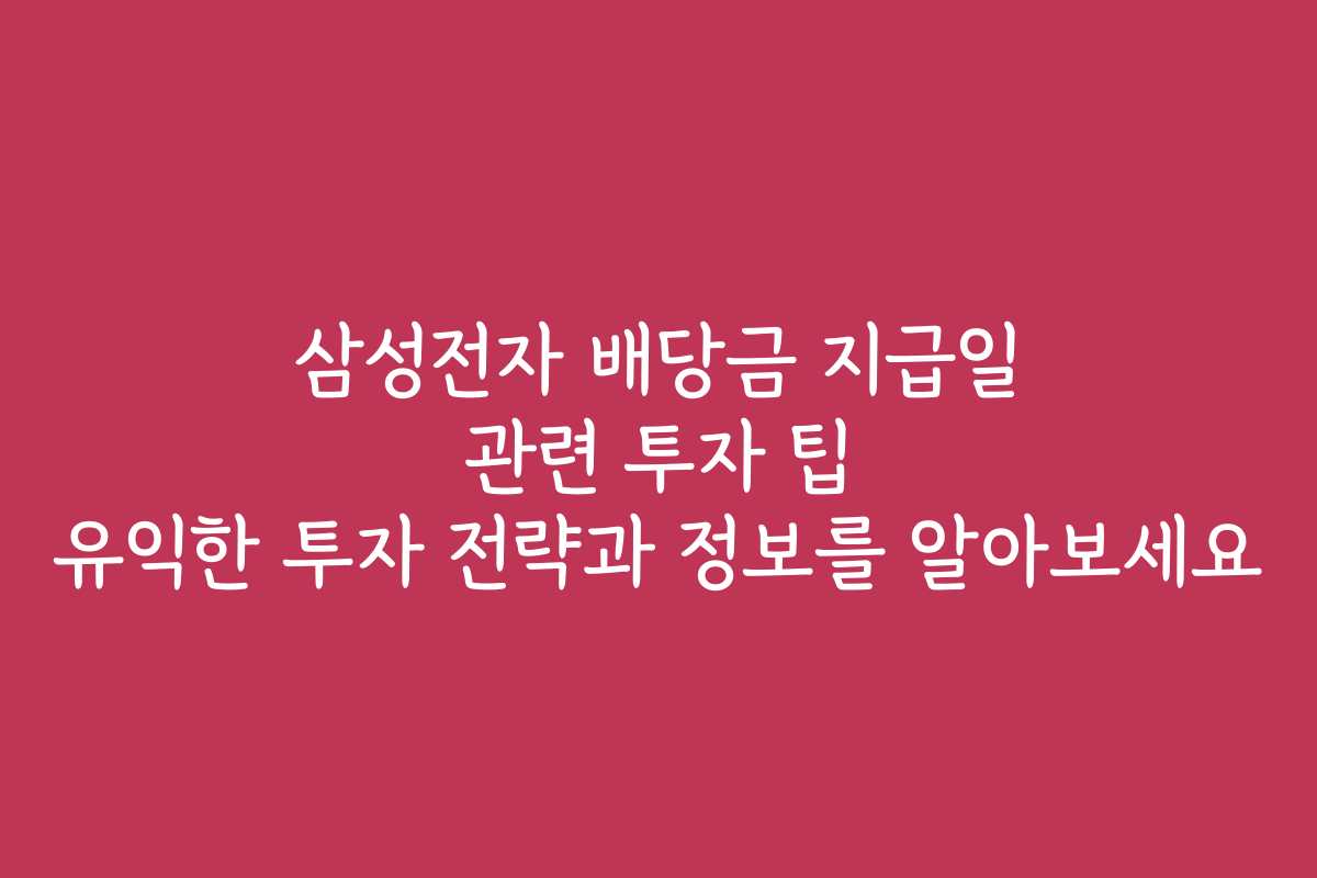 삼성전자 배당금 지급일 관련 투자 팁 유익한 투자 전략과 정보를 알아보세요