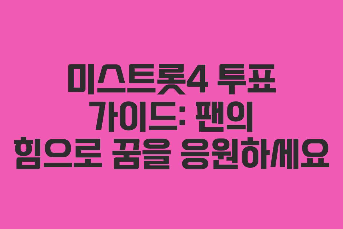 미스트롯4 투표 가이드: 팬의 힘으로 꿈을 응원하세요