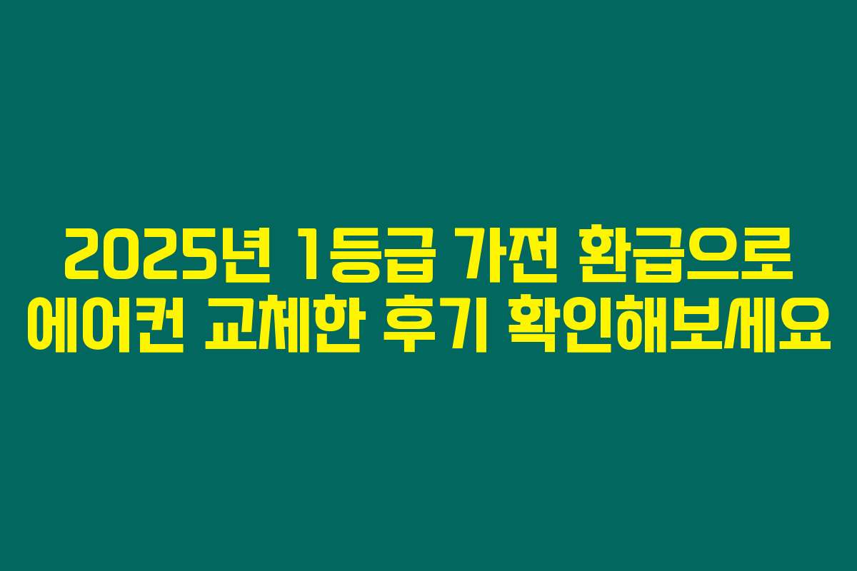 2025년 1등급 가전 환급으로 에어컨 교체한 후기 확인해보세요