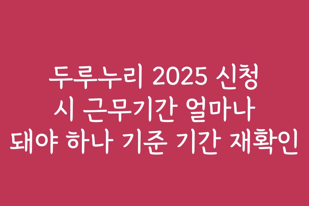 두루누리 2025 신청 시 근무기간 얼마나 돼야 하나 기준 기간 재확인