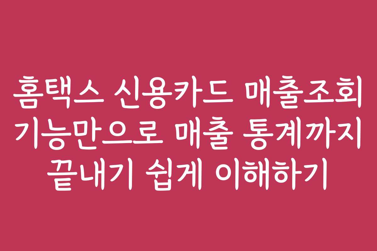 홈택스 신용카드 매출조회 기능만으로 매출 통계까지 끝내기 쉽게 이해하기
