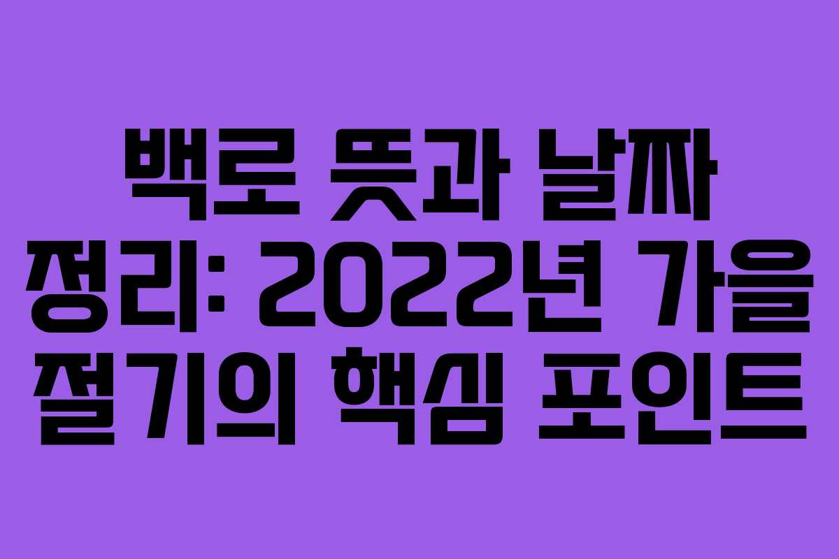 백로 뜻과 날짜 정리: 2022년 가을 절기의 핵심 포인트
