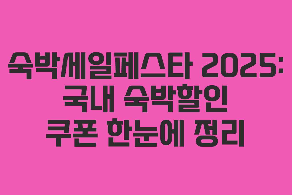 숙박세일페스타 2025: 국내 숙박할인 쿠폰 한눈에 정리