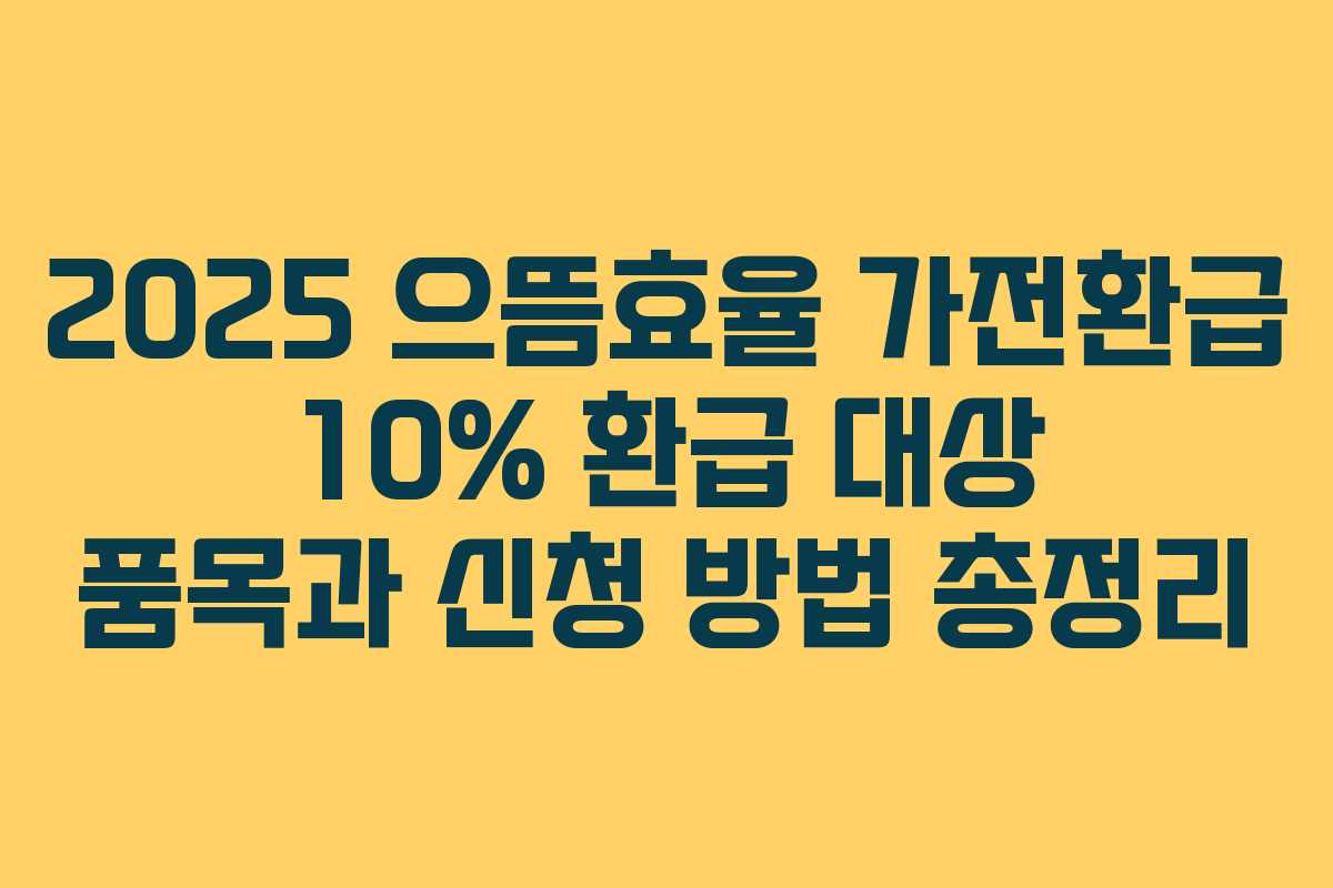 2025 으뜸효율 가전환급 10% 환급 대상 품목과 신청 방법 총정리