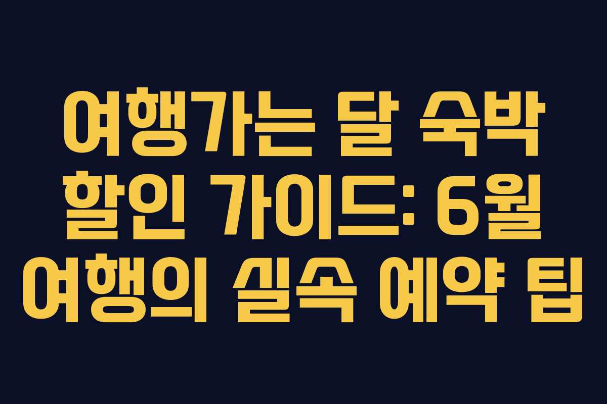 여행가는 달 숙박 할인 가이드: 6월 여행의 실속 예약 팁