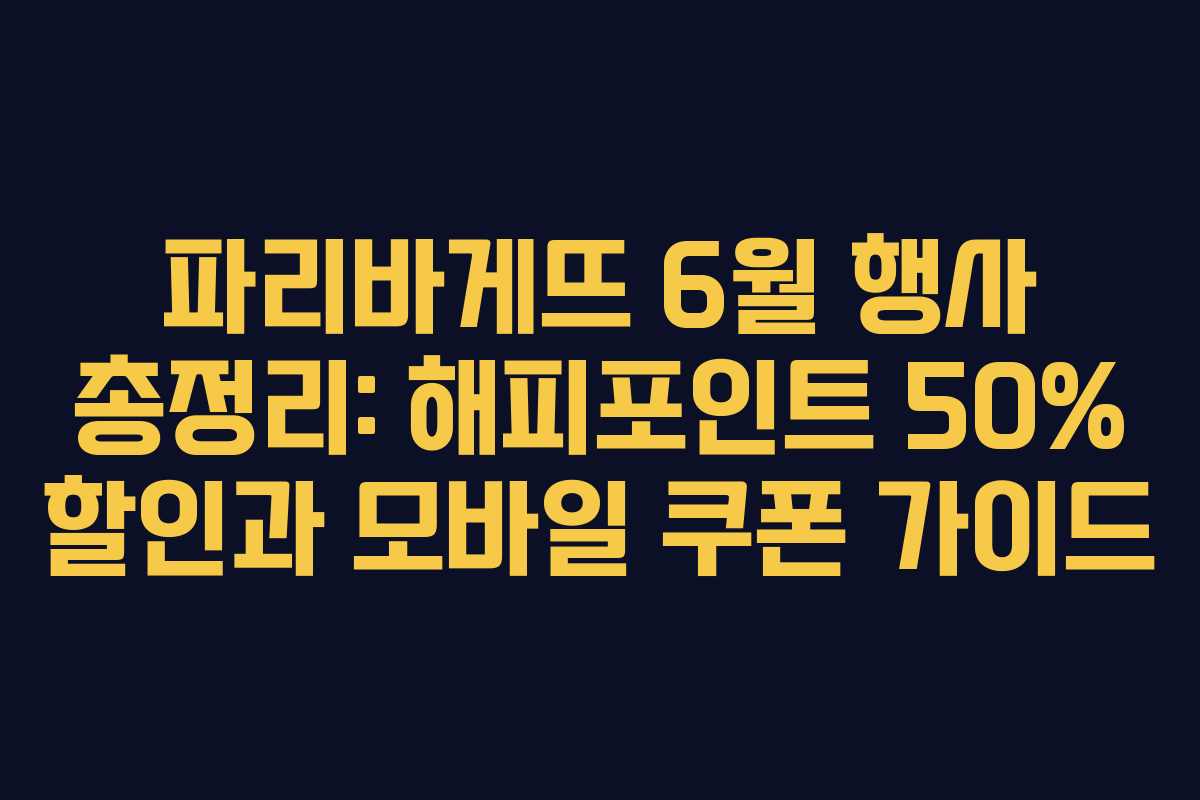파리바게뜨 6월 행사 총정리: 해피포인트 50% 할인과 모바일 쿠폰 가이드