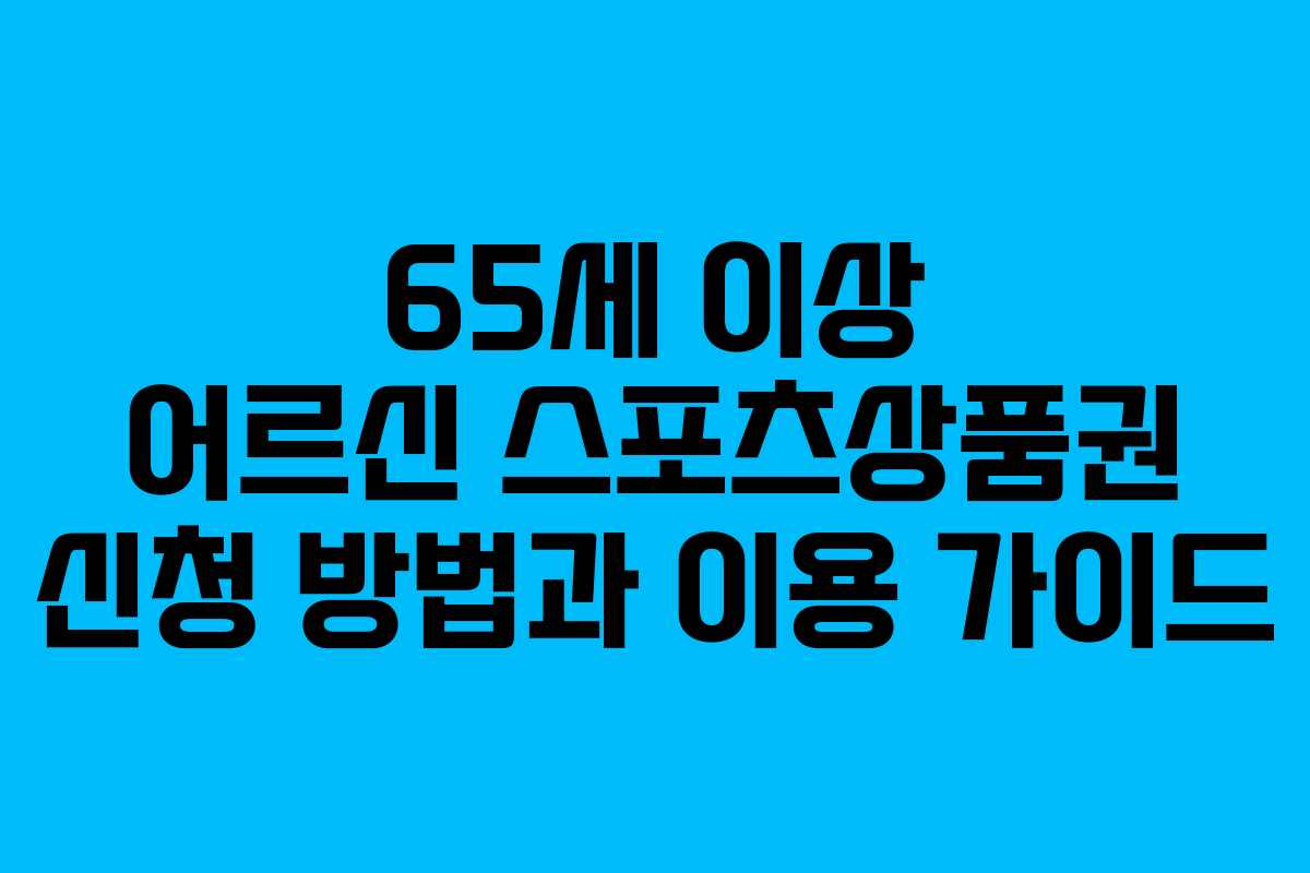 65세 이상 어르신 스포츠상품권 신청 방법과 이용 가이드