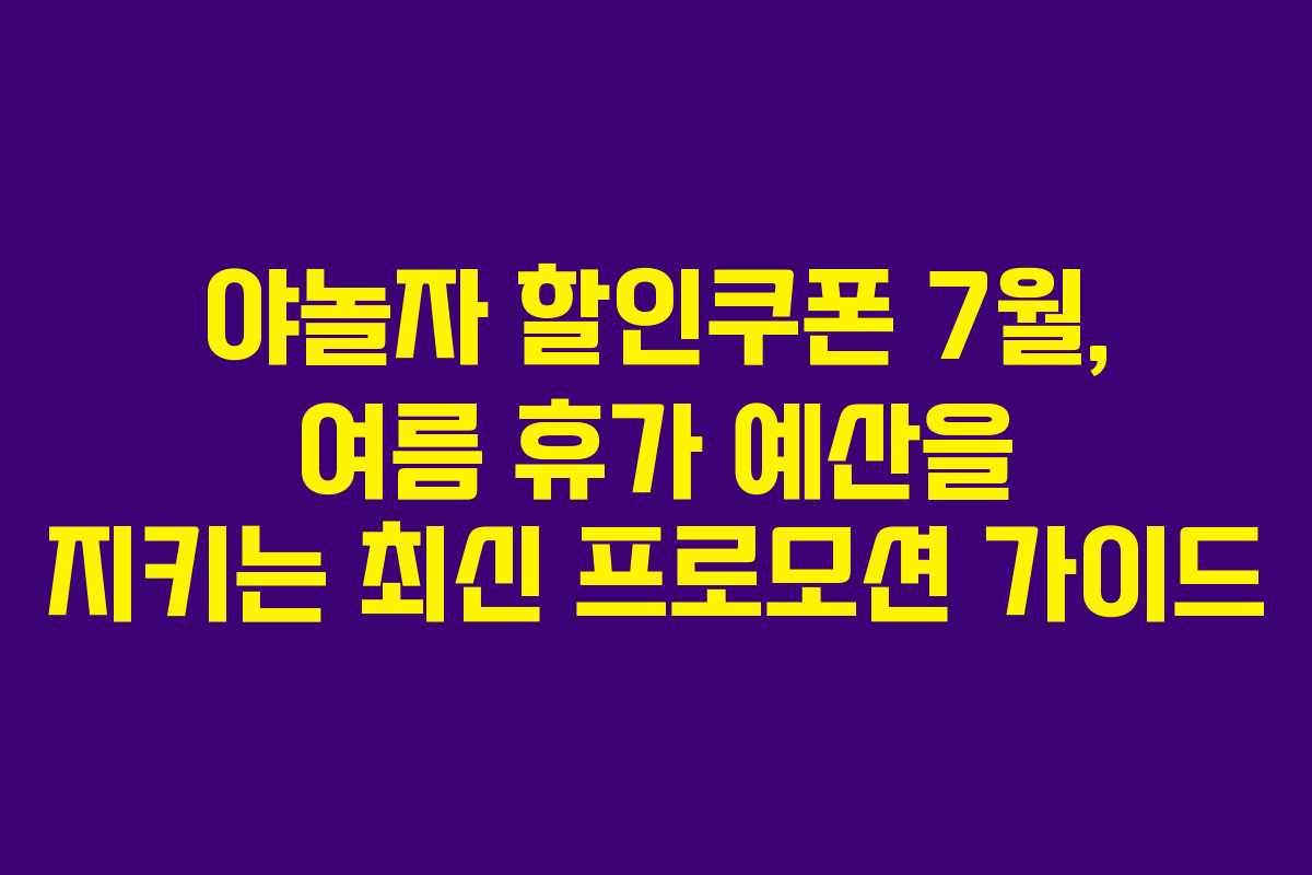 야놀자 할인쿠폰 7월, 여름 휴가 예산을 지키는 최신 프로모션 가이드