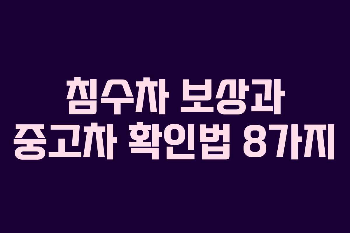 침수차 보상과 중고차 확인법 8가지
