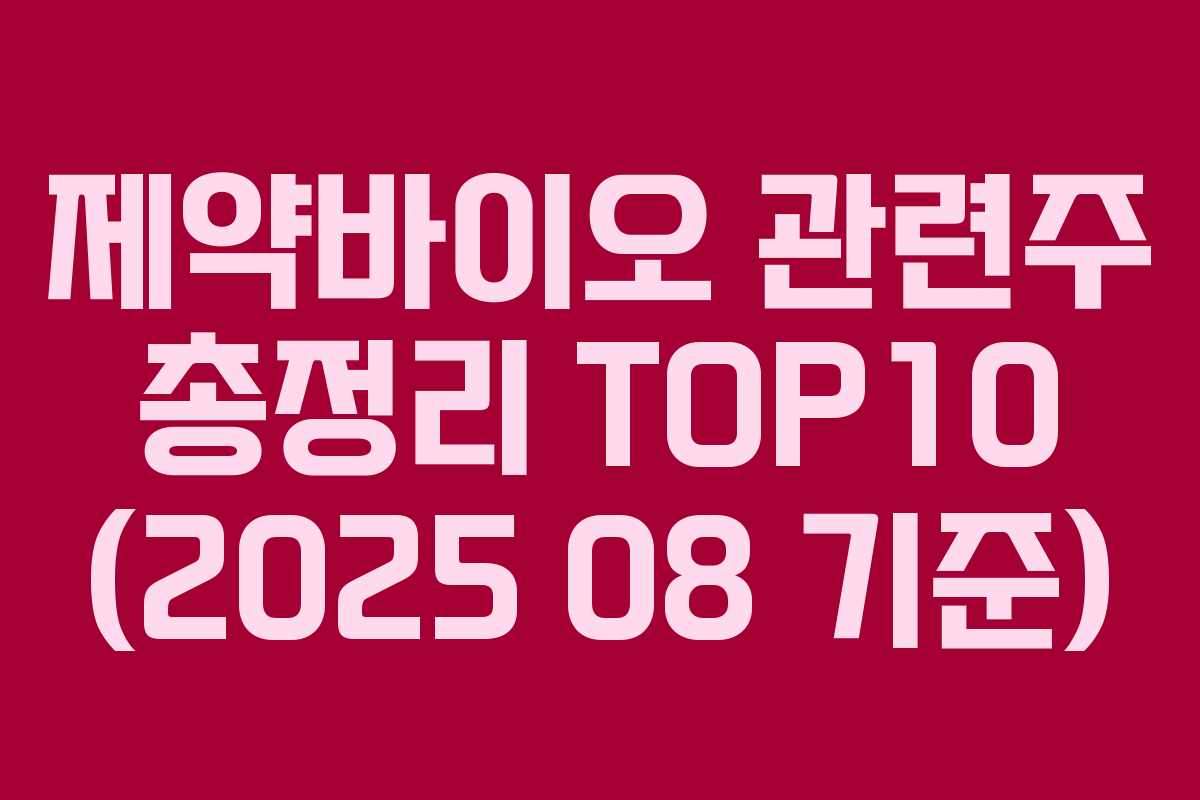 제약바이오 관련주 총정리 TOP10 (2025 08 기준)