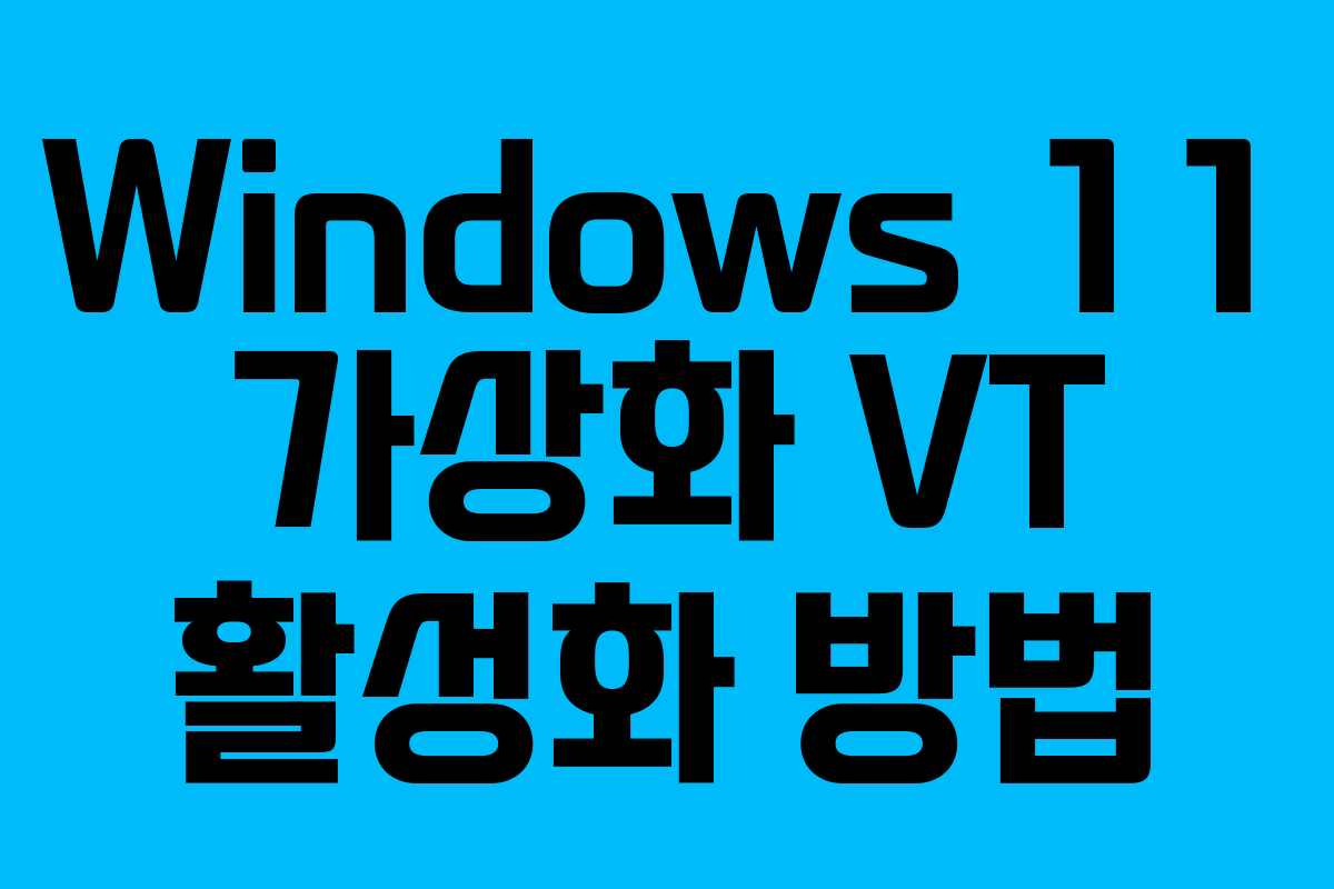 Windows 11 가상화 VT 활성화 방법 Windows 11 가상화 VT 활성화 방법