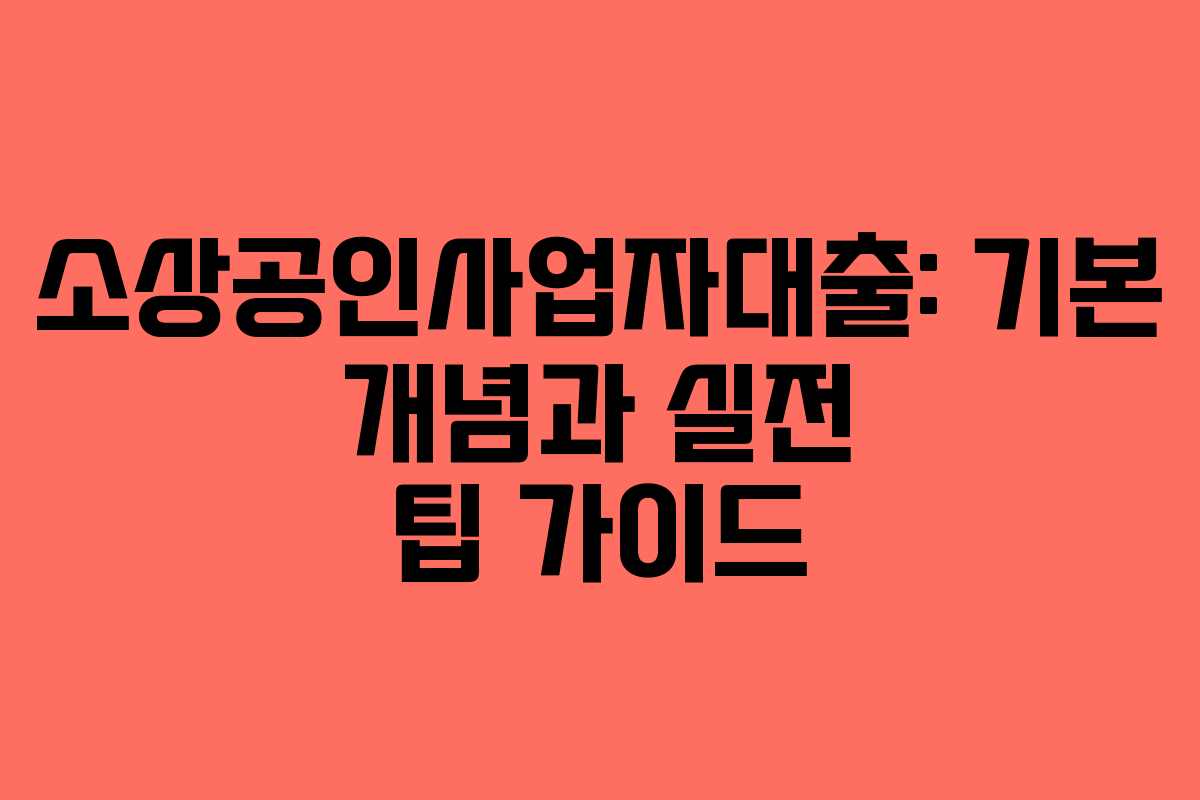 소상공인사업자대출: 기본 개념과 실전 팁 가이드