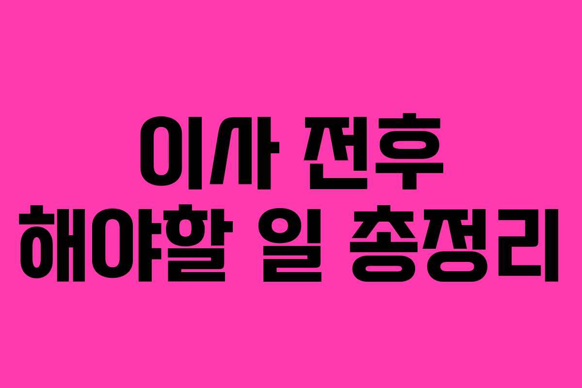 이사 전후 해야할 일 총정리