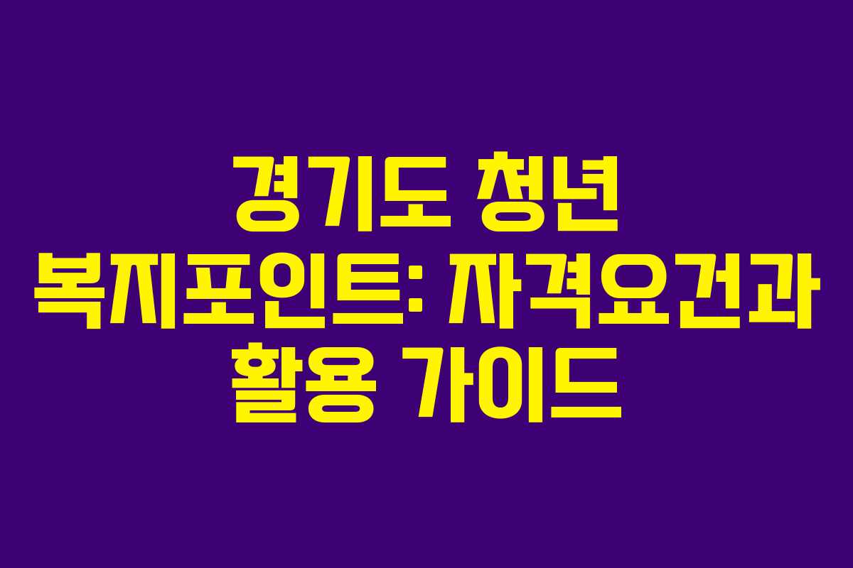 경기도 청년 복지포인트: 자격요건과 활용 가이드