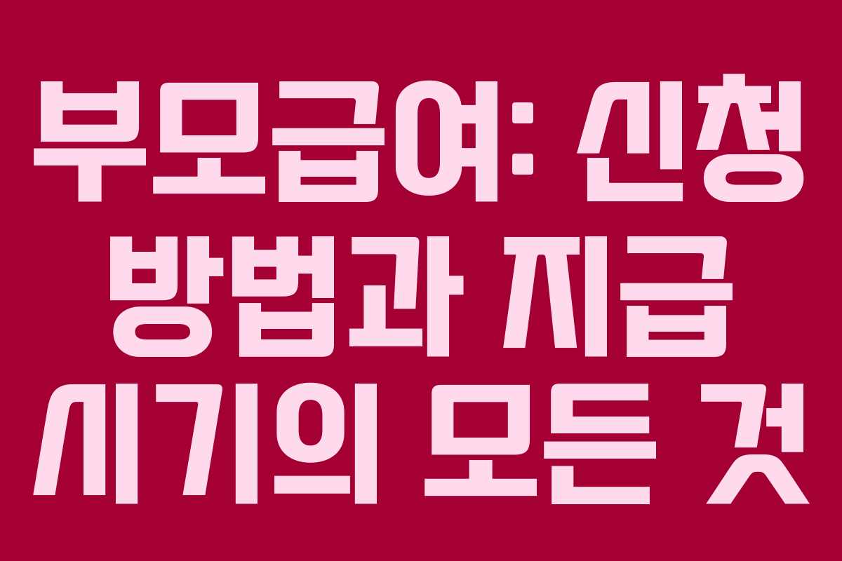 부모급여: 신청 방법과 지급 시기의 모든 것