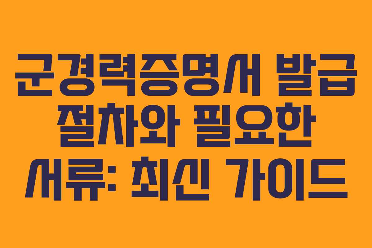 군경력증명서 발급 절차와 필요한 서류: 최신 가이드
