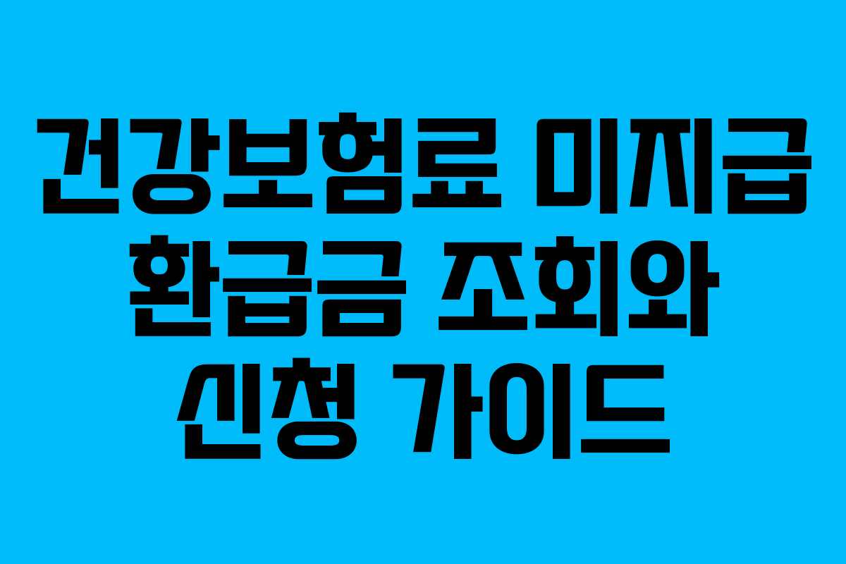 건강보험료 미지급 환급금 조회와 신청 가이드