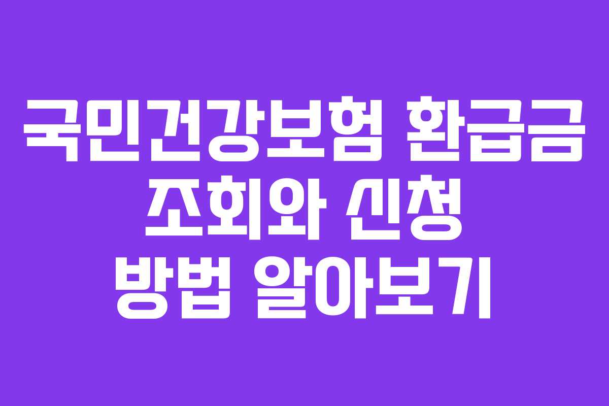 국민건강보험 환급금 조회와 신청 방법 알아보기