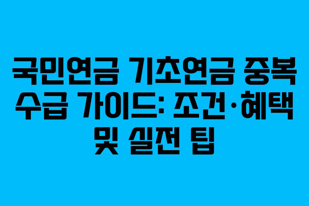 국민연금 기초연금 중복 수급 가이드: 조건·혜택 및 실전 팁