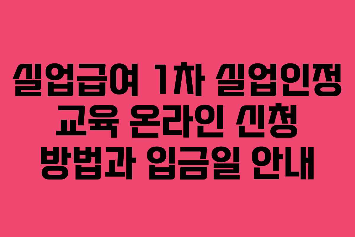 실업급여 1차 실업인정 교육 온라인 신청 방법과 입금일 안내