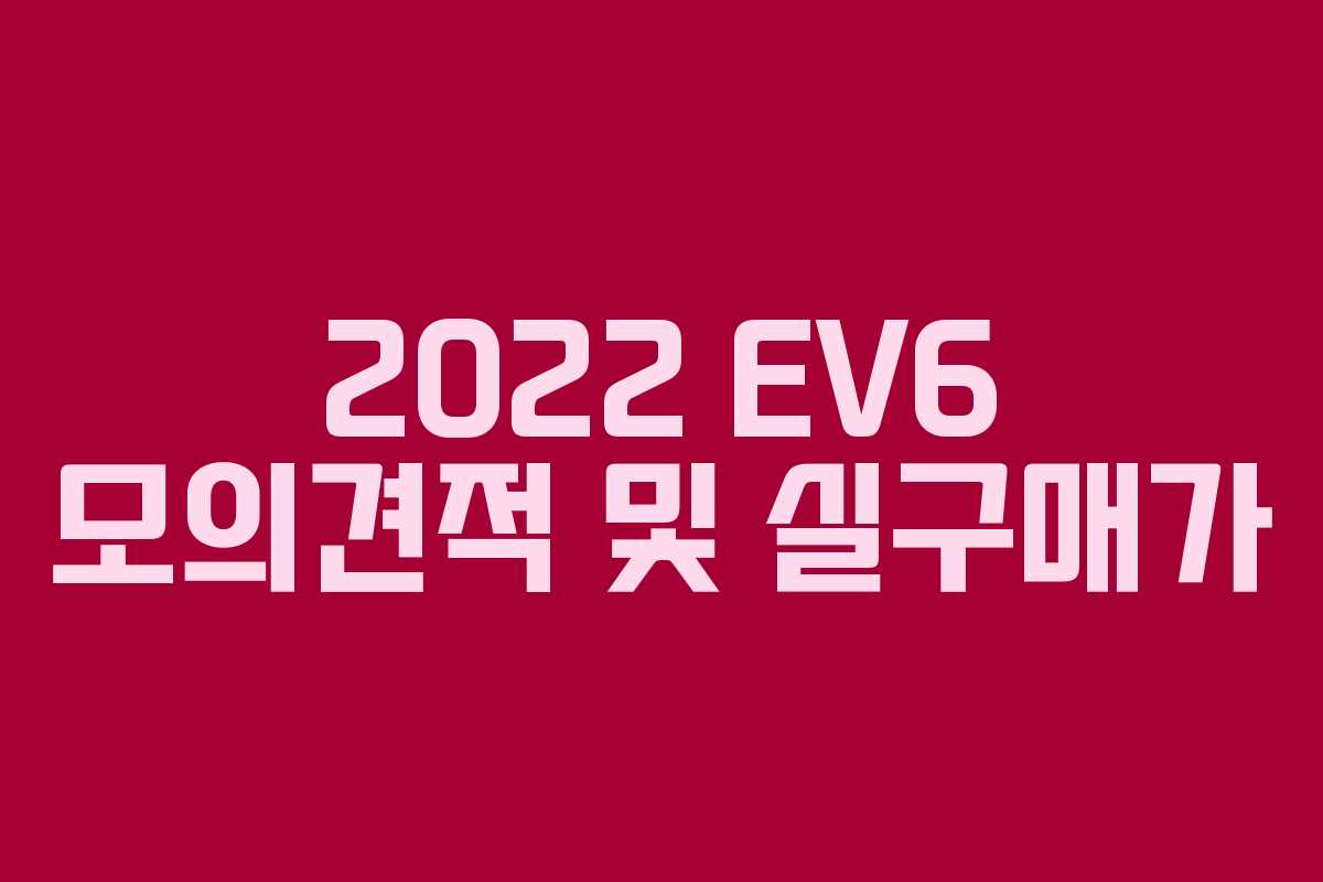 2022 EV6 모의견적 및 실구매가
