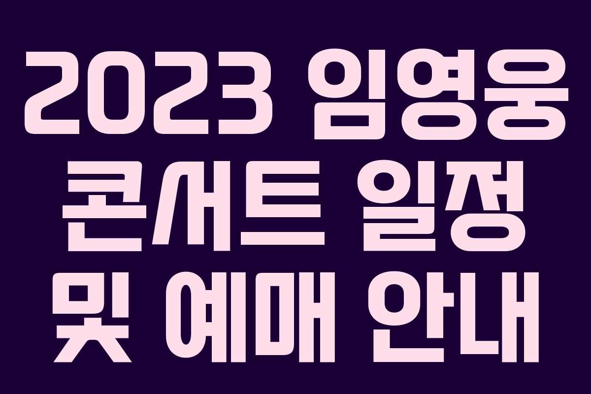 2023 임영웅 콘서트 일정 및 예매 안내
