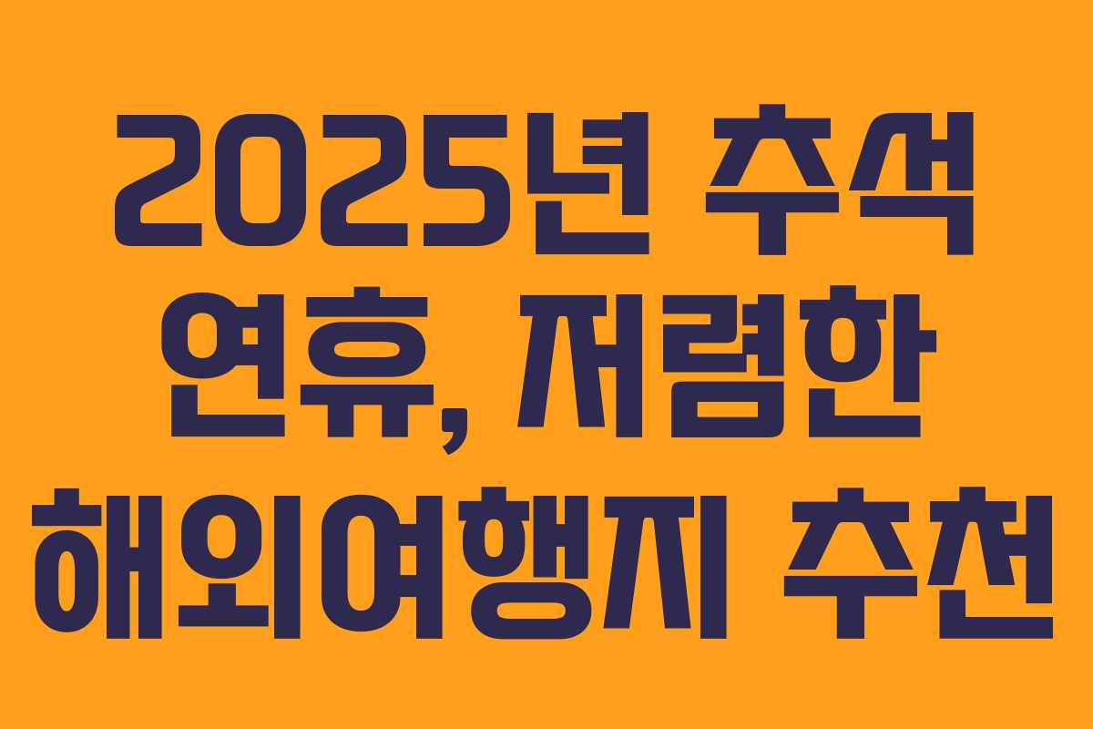 2025년 추석 연휴, 저렴한 해외여행지 추천