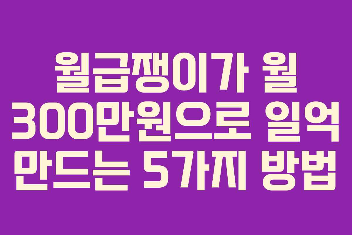 월급쟁이가 월 300만원으로 일억 만드는 5가지 방법