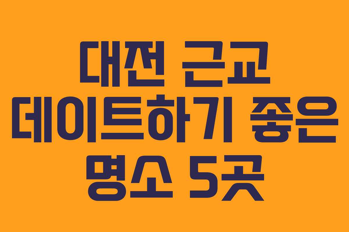 대전 근교 데이트하기 좋은 명소 5곳