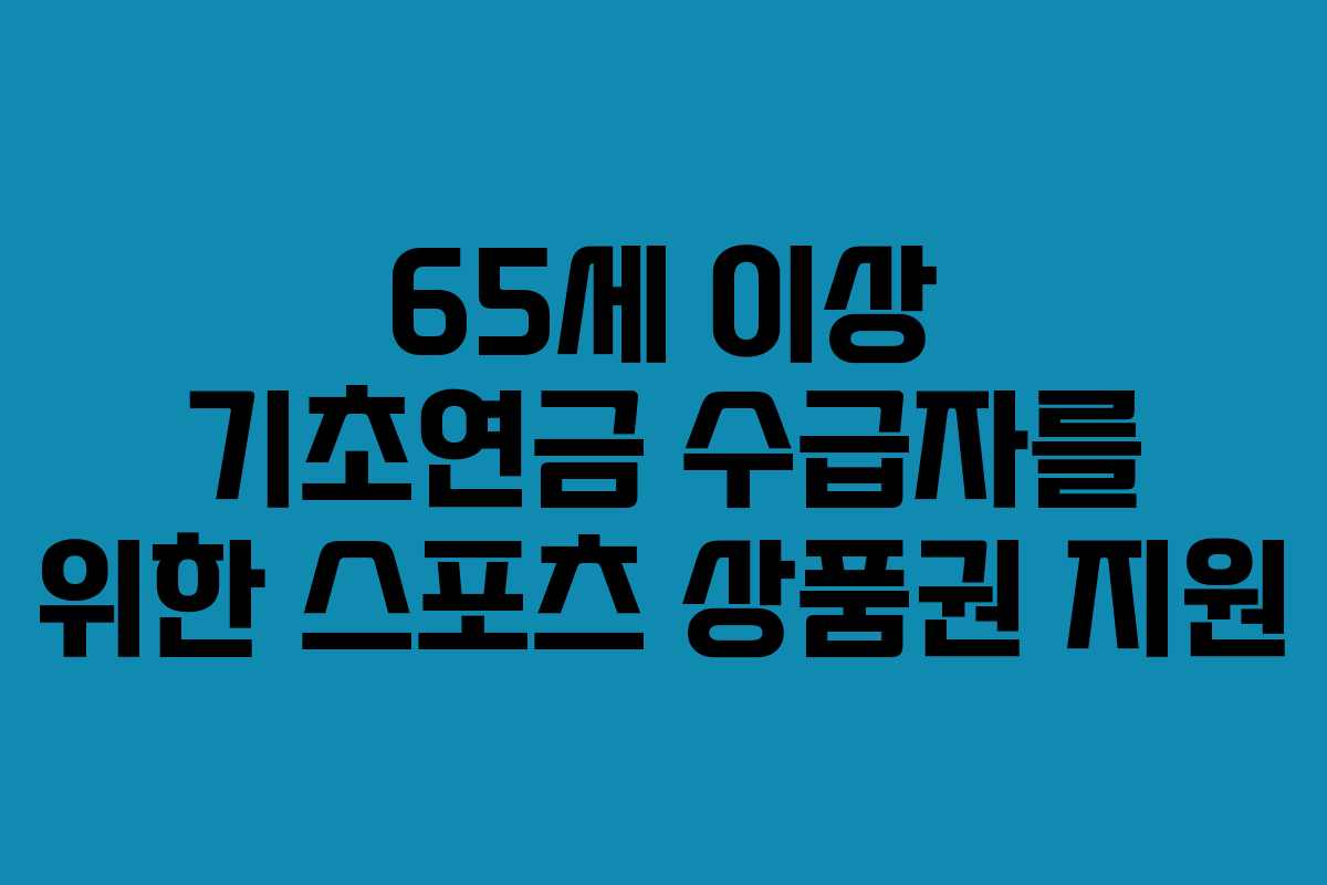 65세 이상 기초연금 수급자를 위한 스포츠 상품권 지원