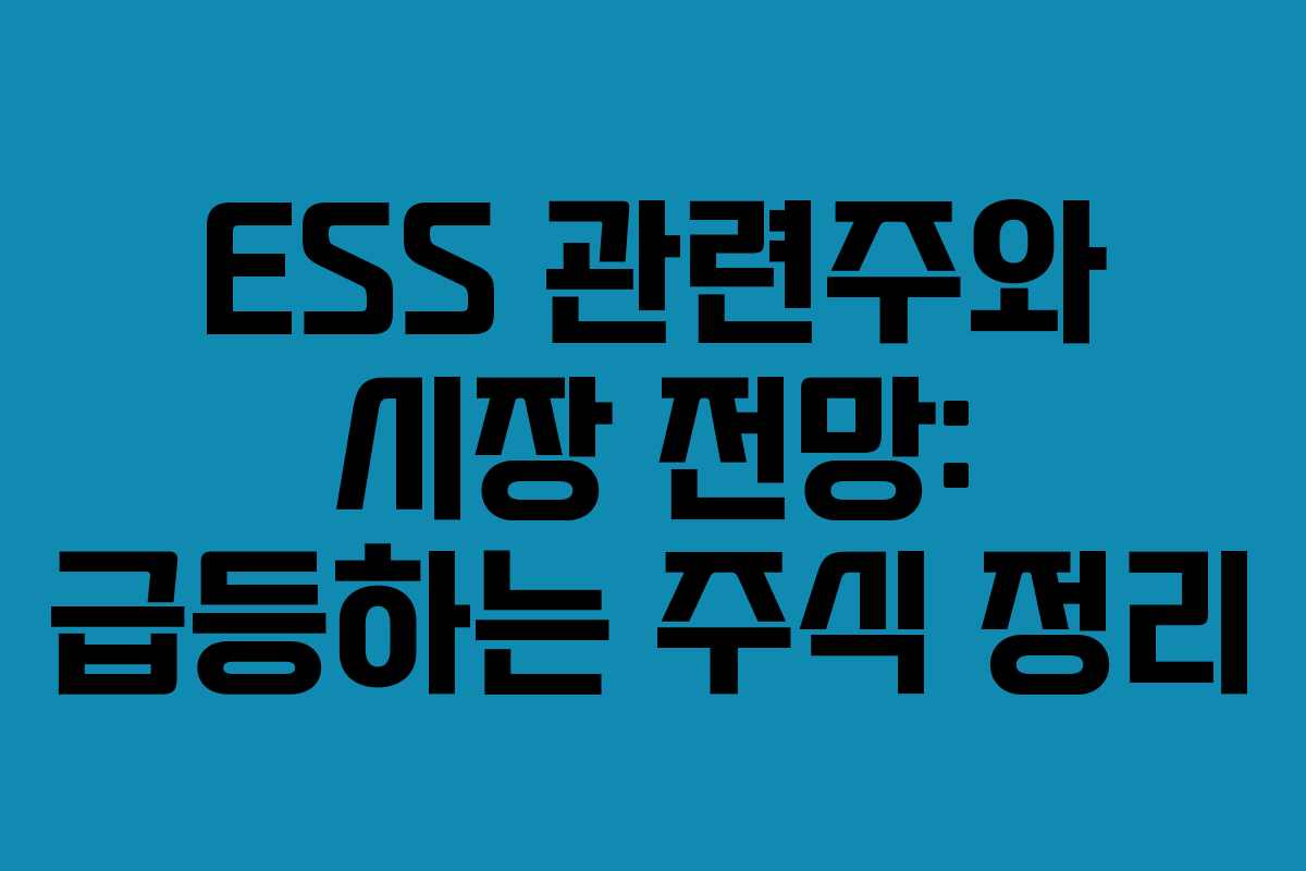 ESS 관련주와 시장 전망: 급등하는 주식 정리 ESS 관련주와 시장 전망: 급등하는 주식 정리
