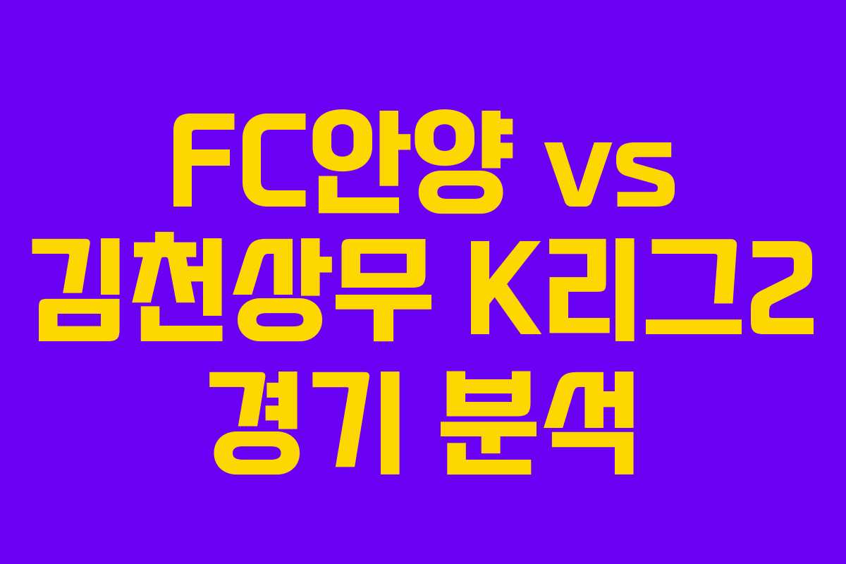 FC안양 vs 김천상무 K리그2 경기 분석