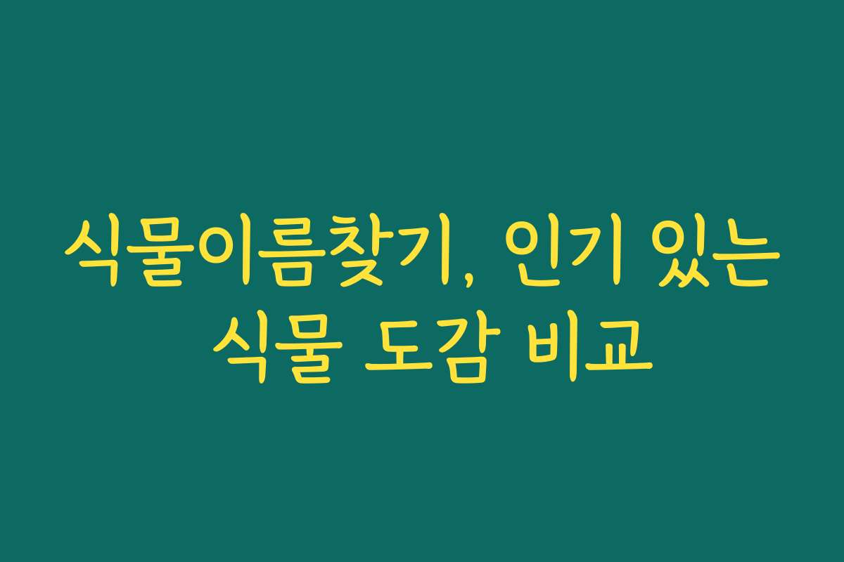 식물이름찾기, 인기 있는 식물 도감 비교