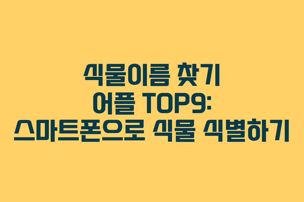 식물이름 찾기 어플 TOP9: 스마트폰으로 식물 식별하기