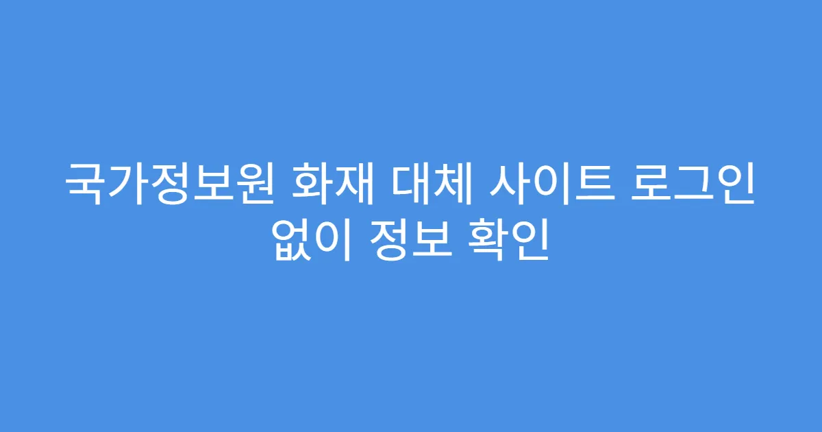 국가정보원 화재 대체 사이트 로그인 없이 정보 확인