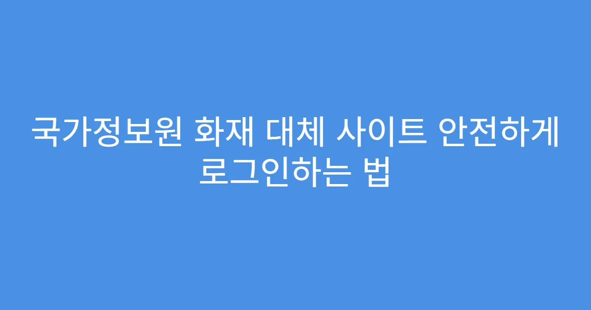 국가정보원 화재 대체 사이트 안전하게 로그인하는 법