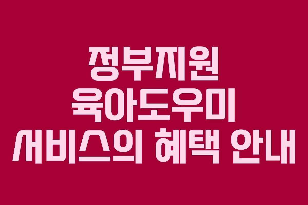 정부지원 육아도우미 서비스의 혜택 안내