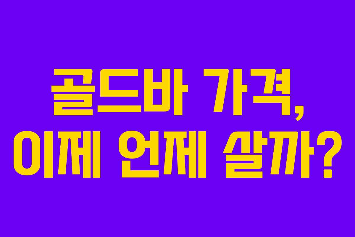 골드바 가격, 이제 언제 살까?